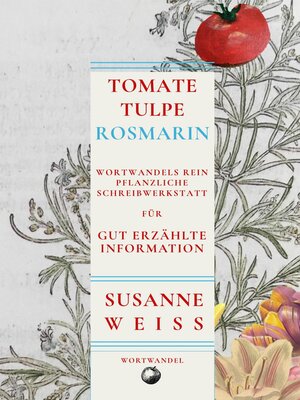 cover image of Tomate, Tulpe, Rosmarin. Wortwandels Schreibwerkstatt für gut erzählte Information